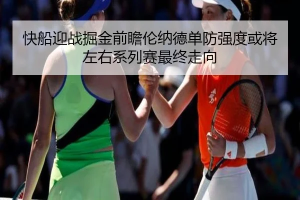 快船迎战掘金前瞻伦纳德单防强度或将左右系列赛最终走向