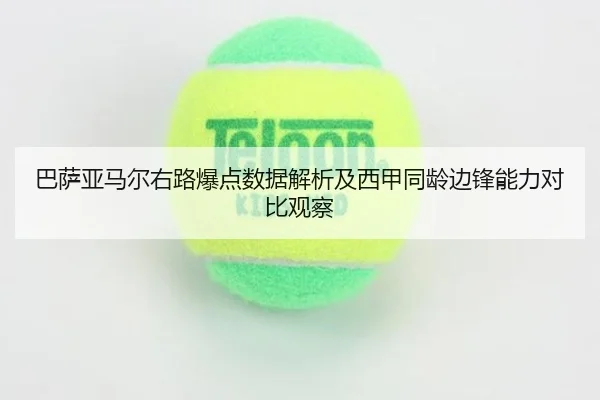 巴萨亚马尔右路爆点数据解析及西甲同龄边锋能力对比观察